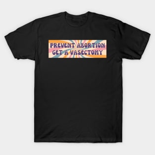 Prevent Abortion Get A Vasectomy, Abortion Bumper T-Shirt